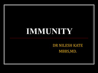 IMMUNITY 
DR NILESH KATE 
MBBS,MD. 
 