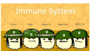 Immune System
Papio Puga Reyes, V. Regatalio BSPS 1B
 