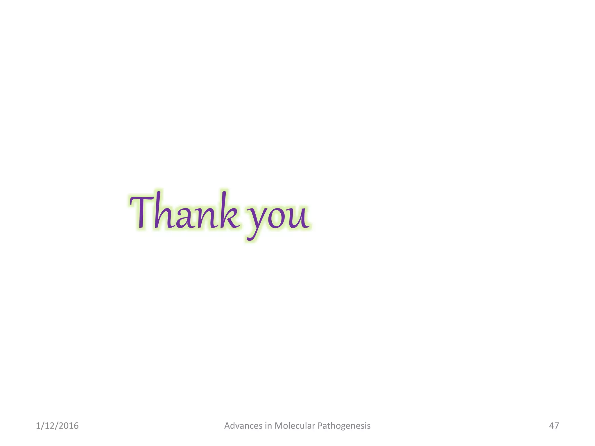 Thank you
47Advances in Molecular Pathogenesis1/12/2016
 