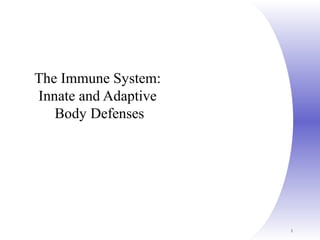 1
The Immune System:
Innate and Adaptive
Body Defenses
 