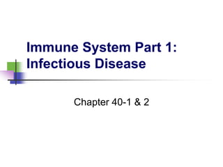 Immune System Part 1:
Infectious Disease
Chapter 40-1 & 2
 