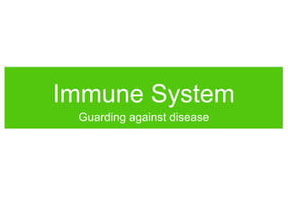 Immune System
Guarding against disease
 