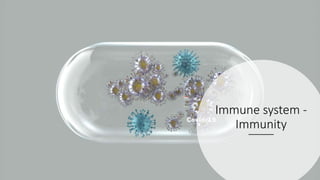 Immune system -
Immunity
 