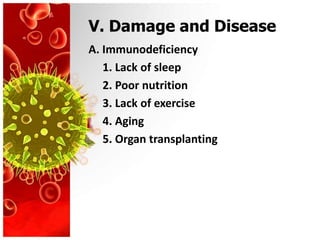V. Damage and Disease
A. Immunodeficiency
   1. Lack of sleep
   2. Poor nutrition
   3. Lack of exercise
   4. Aging
   5. Organ transplanting
 