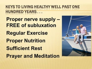 Proper nerve supply –
FREE of subluxation
Regular Exercise
Proper Nutrition
Sufficient Rest
Prayer and Meditation
 