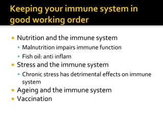    Nutrition and the immune system
     Malnutrition impairs immune function
     Fish oil: anti inflam
   Stress and the immune system
     Chronic stress has detrimental effects on immune
      system
   Ageing and the immune system
   Vaccination
 