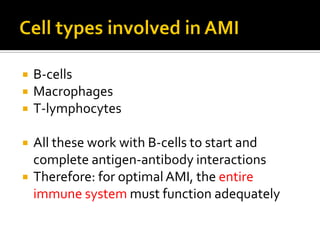    B-cells
   Macrophages
   T-lymphocytes

   All these work with B-cells to start and
    complete antigen-antibody interactions
   Therefore: for optimal AMI, the entire
    immune system must function adequately
 