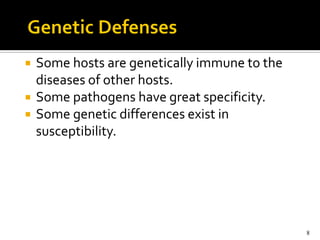    Some hosts are genetically immune to the
    diseases of other hosts.
   Some pathogens have great specificity.
   Some genetic differences exist in
    susceptibility.




                                               8
 