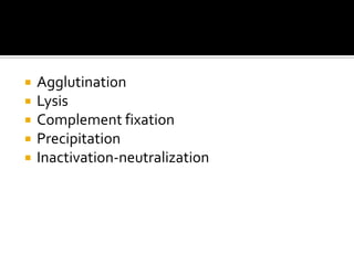    Agglutination
   Lysis
   Complement fixation
   Precipitation
   Inactivation-neutralization
 