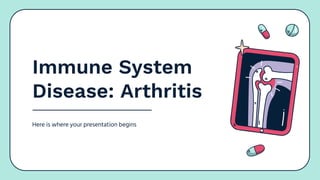 Immune System
Disease: Arthritis
Here is where your presentation begins
 