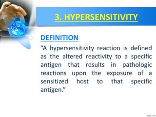 3. HYPERSENSITIVITY
“A hypersensitivity reaction is defined
as the altered reactivity to a specific
antigen that results in pathologic
reactions upon the exposure of a
sensitized host to that specific
antigen.”
DEFINITION
 