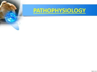 PATHOPHYSIOLOGY
 