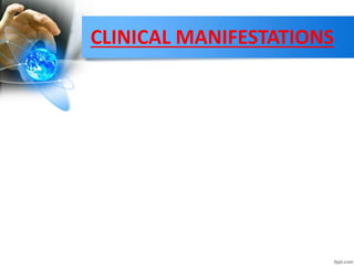 CLINICAL MANIFESTATIONS
 