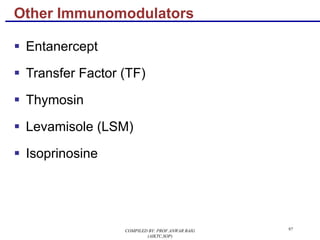 Other Immunomodulators
§ Entanercept
§ Transfer Factor (TF)
§ Thymosin
§ Levamisole (LSM)
§ Isoprinosine
COMPILED BY: PROF.ANWAR BAIG
(AIKTC,SOP)
97
 