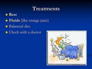 Treatments
 Rest
 Fluids (like orange juice)
 Balanced diet
 Check with a doctor
 
