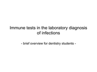 Immune tests in the laboratory diagnosis 
of infections 
- brief overview for dentistry students - 
 