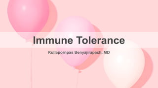 Immune Tolerance
Kullapornpas Benyajirapach, MD
 
