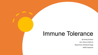 Immune Tolerance
By Pankaj Ombase
M.S. (Pharm) 2020-22
Department of Biotechnology
NIPER, Raebareli
 