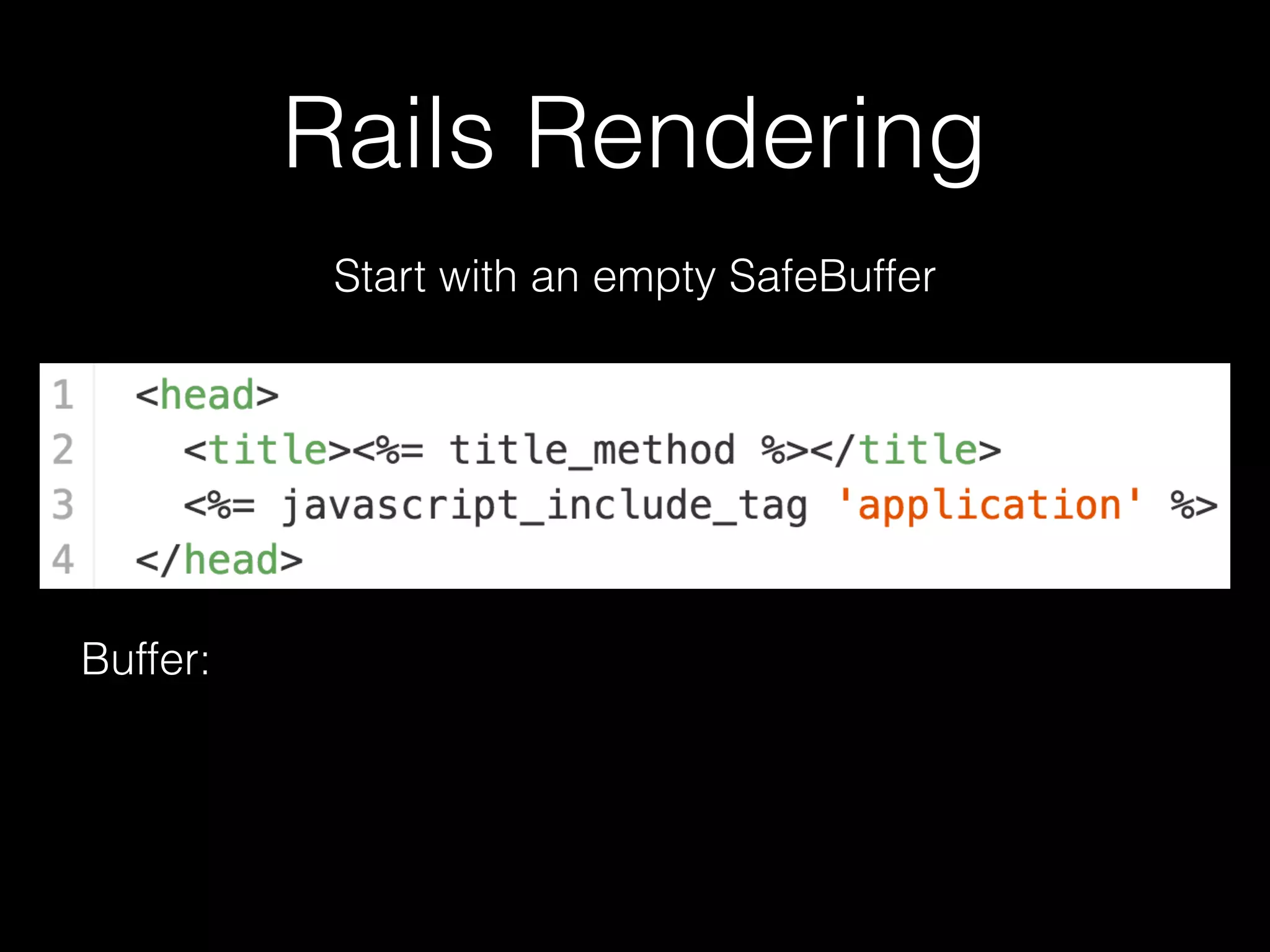 Rails Rendering
Start with an empty SafeBuffer
Buffer:
 