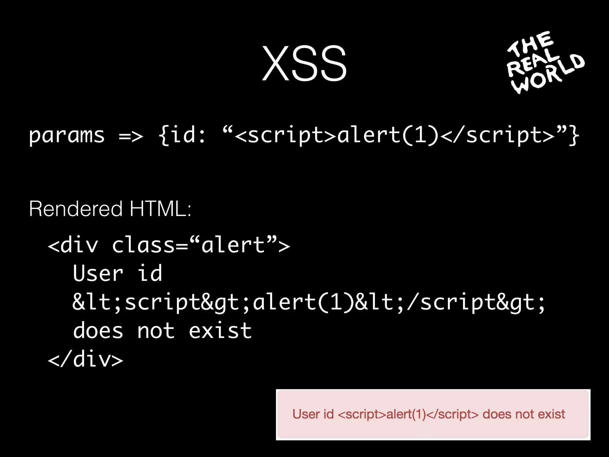 XSS
params => {id: “<script>alert(1)</script>”}
<div class=“alert”>
User id
<script>alert(1)</script>
does not exist
</div>
Rendered HTML:
 