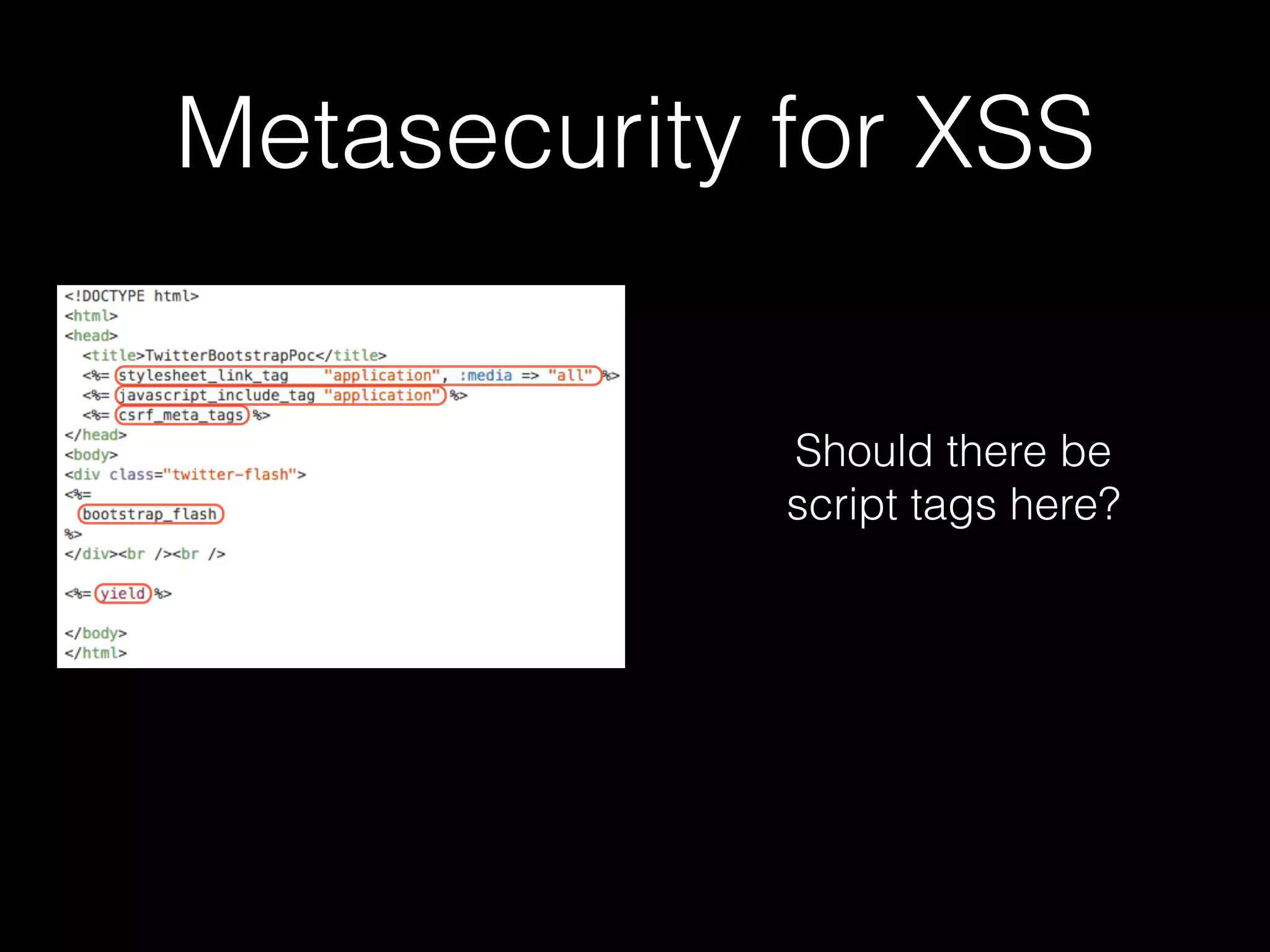 Metasecurity for XSS
Should there be
script tags here?
 