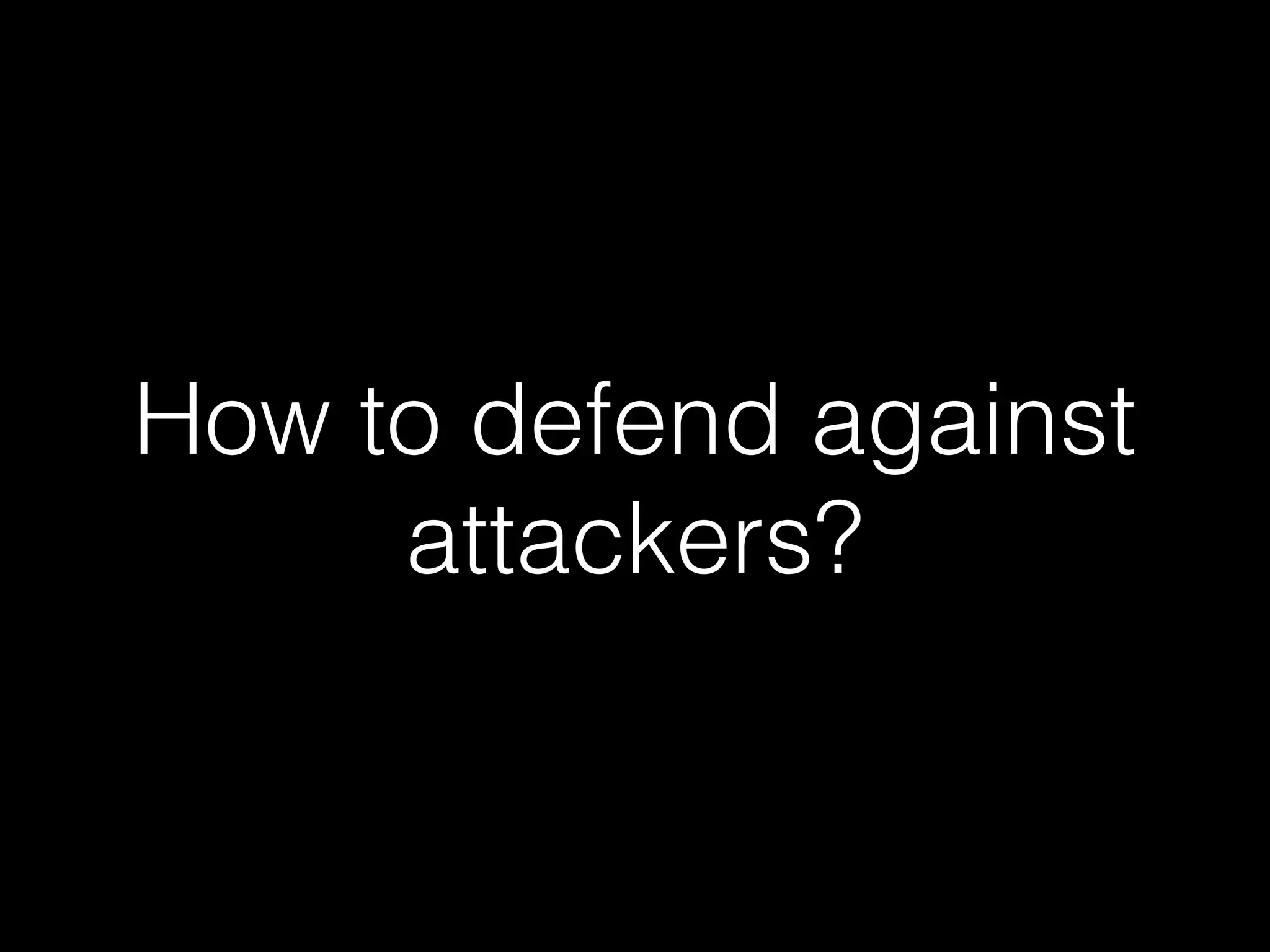 How to defend against
attackers?
 