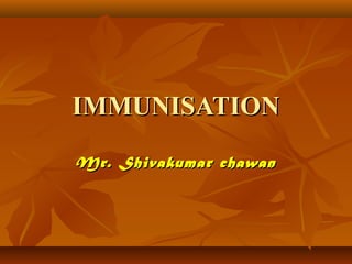 IMMUNISATIONIMMUNISATION
Mr. Shivakumar chawanMr. Shivakumar chawan
 