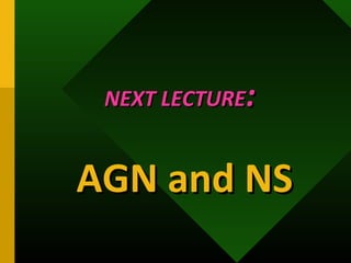 NEXT LECTURENEXT LECTURE::
AGN and NSAGN and NS
 