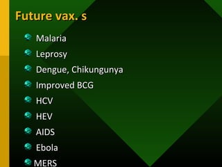 Future vax. sFuture vax. s
MalariaMalaria
LeprosyLeprosy
Dengue, ChikungunyaDengue, Chikungunya
Improved BCGImproved BCG
HCVHCV
HEVHEV
AIDSAIDS
EbolaEbola
MERSMERS
 