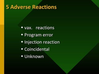 5 Adverse Reactions5 Adverse Reactions
• vax. reactionsvax. reactions
• Program errorProgram error
• Injection reactionInjection reaction
• CoincidentalCoincidental
• UnknownUnknown
 