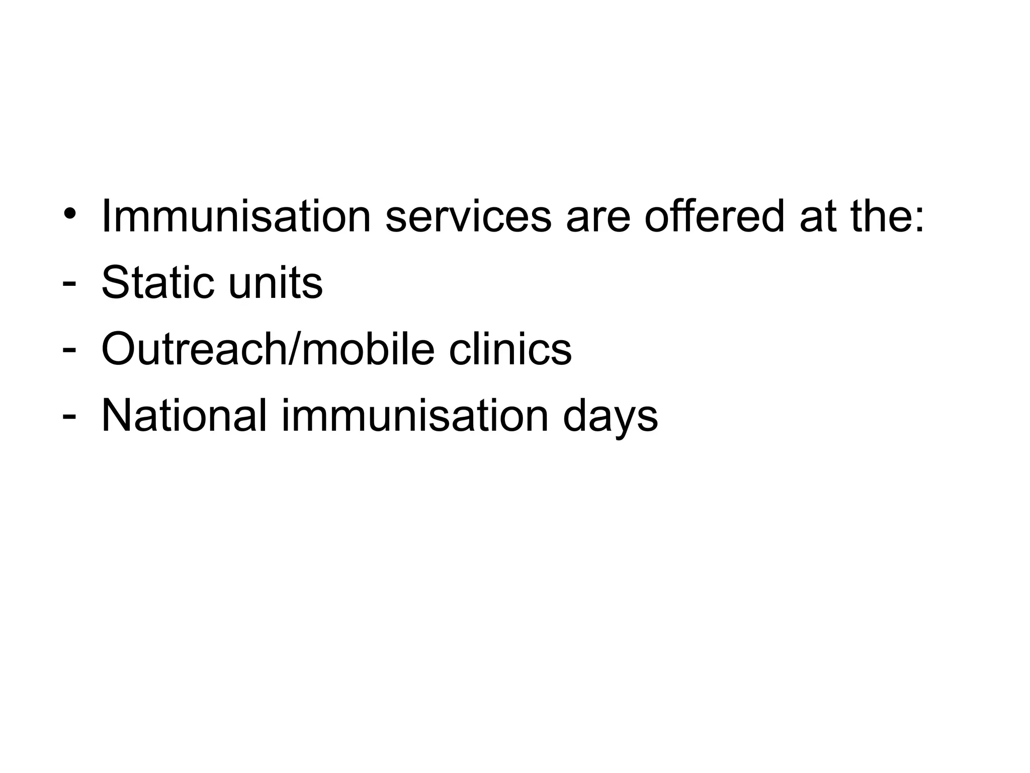 • Immunisation services are offered at the:
- Static units
- Outreach/mobile clinics
- National immunisation days
 