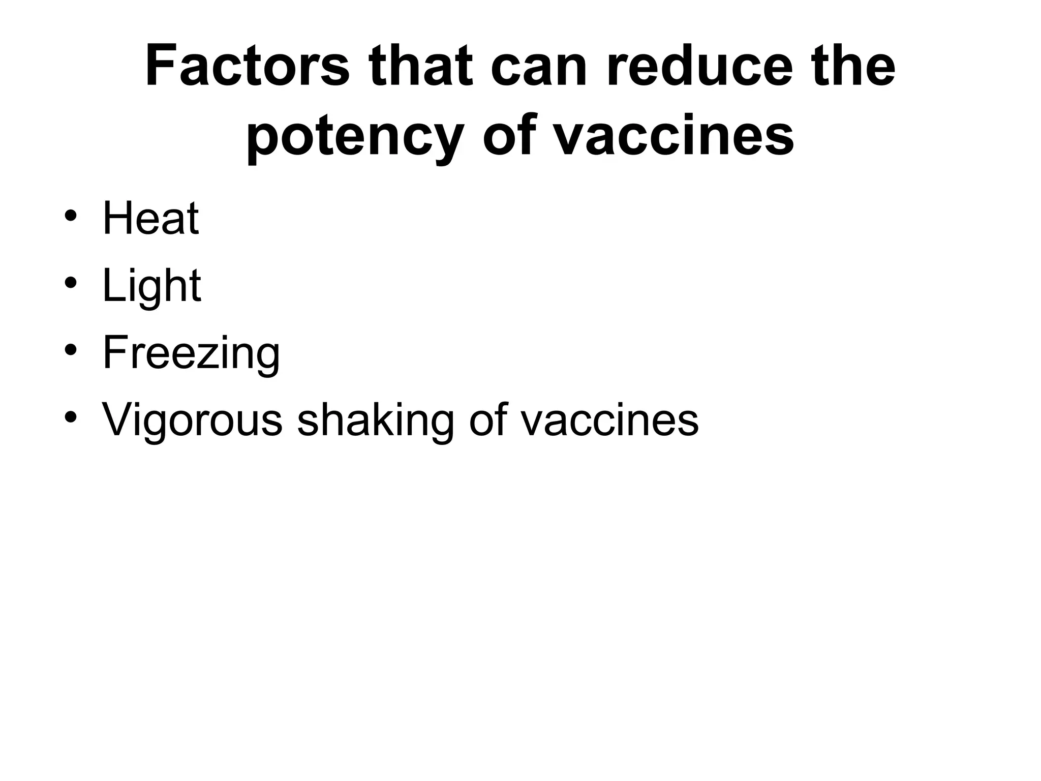 Factors that can reduce the
potency of vaccines
• Heat
• Light
• Freezing
• Vigorous shaking of vaccines
 