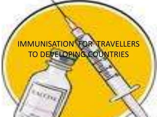 IMMUNISATION FOR TRAVELLERS
TO DEVELOPING COUNTRIES
 