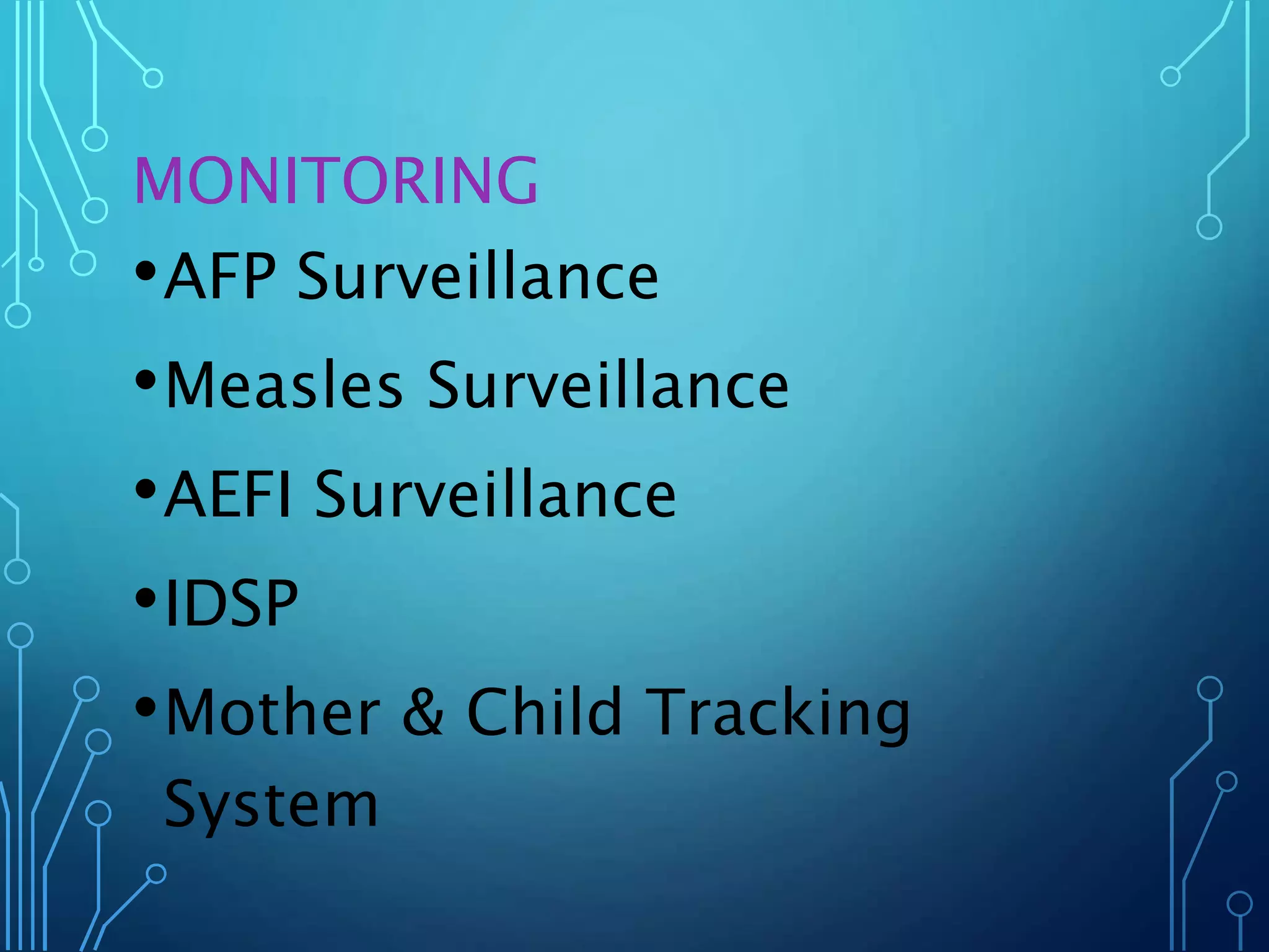 MONITORING
•AFP Surveillance
•Measles Surveillance
•AEFI Surveillance
•IDSP
•Mother & Child Tracking
System
 