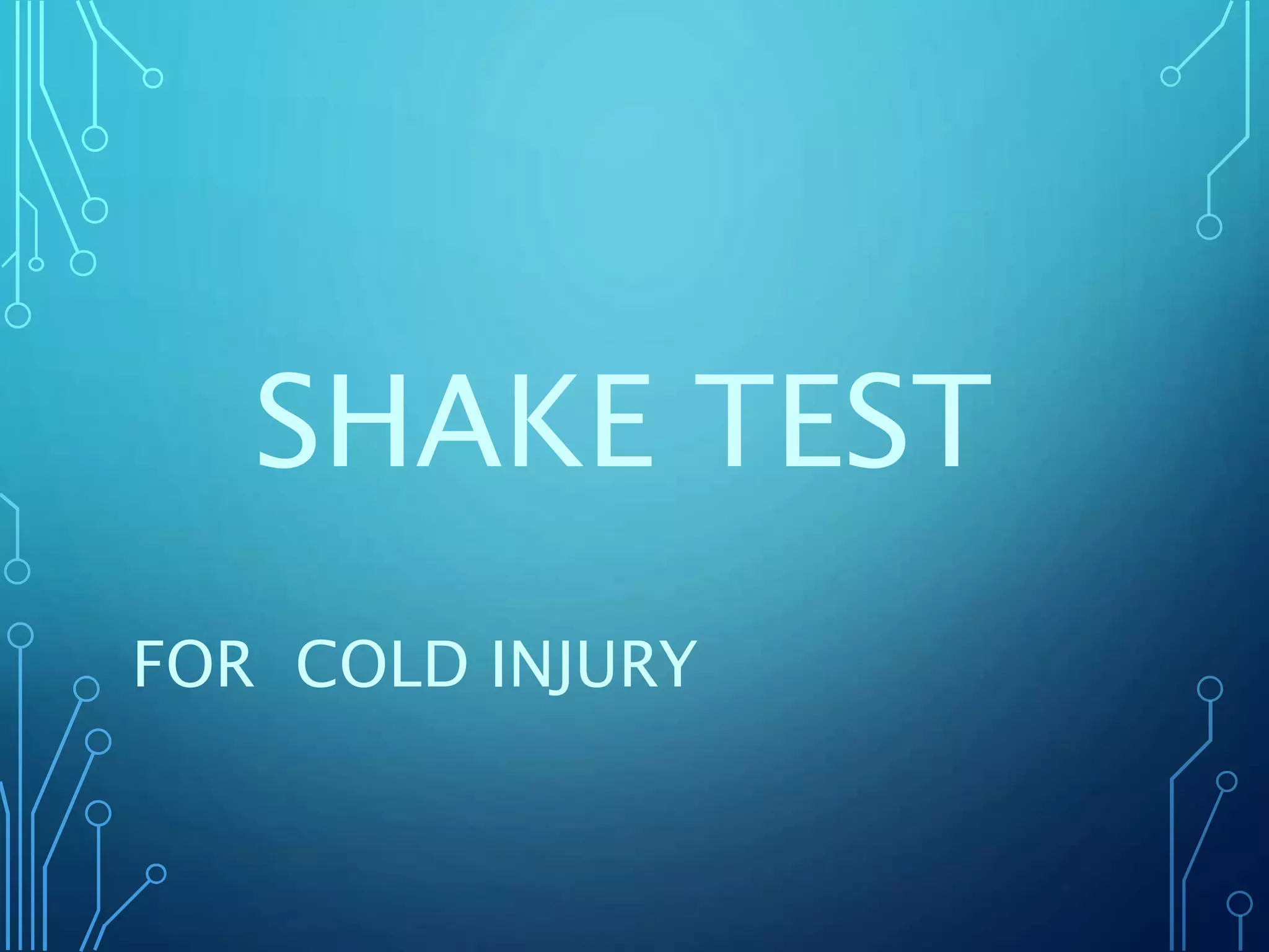 SHAKE TEST
FOR COLD INJURY
 