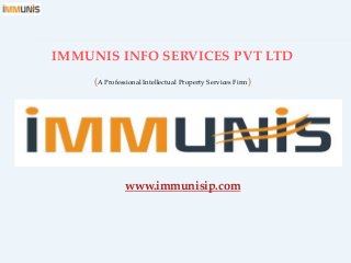 IMMUNIS INFO SERVICES PVT LTD
(A Professional Intellectual Property Services Firm)

www.immunisip.com

 