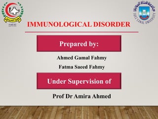IMMUNOLOGICAL DISORDER
Ahmed Gamal Fahmy
Fatma Saeed Fahmy
Prof Dr Amira Ahmed
Prepared by:
Under Supervision of
 