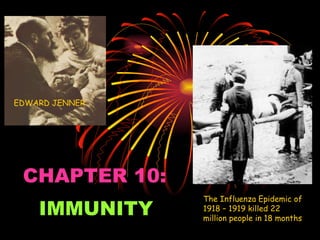 CHAPTER 10: IMMUNITY EDWARD JENNER The Influenza Epidemic of 1918 – 1919 killed 22 million people in 18 months 