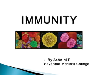 IMMUNITY


   - By Ashwini P
   Saveetha Medical College
 