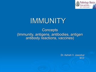 IMMUNITY
Concepts
(Immunity, antigens, antibodies, antigen
antibody reactions, vaccines)
Dr. Ashish V. Jawarkar
M.D.
 
