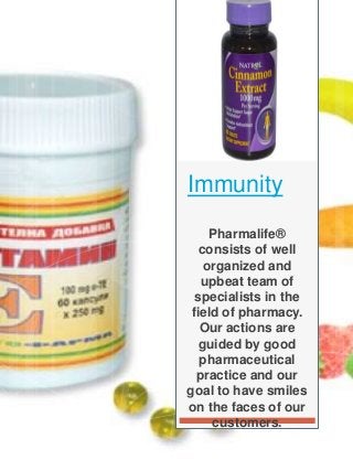 Immunity
Pharmalife®
consists of well
organized and
upbeat team of
specialists in the
field of pharmacy.
Our actions are
guided by good
pharmaceutical
practice and our
goal to have smiles
on the faces of our
customers.
 