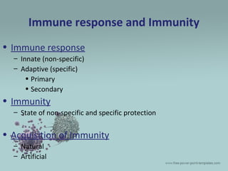 Immune response and Immunity
• Immune response
– Innate (non-specific)
– Adaptive (specific)
• Primary
• Secondary
• Immun...