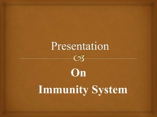 On
Immunity System
 