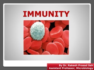 IMMUNITY
By Dr. Rakesh Prasad Sah
Assistant Professor, Microbiology
 