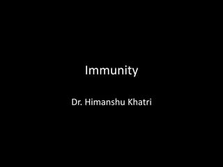 Immunity
Dr. Himanshu Khatri
 