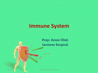 Immune System
Prep: Amen Ullah
Lecturer Surgical
12/25/18 studyforum911@hotmail.com 1
 