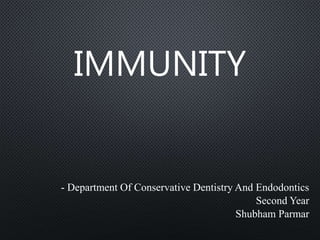 - Department Of Conservative Dentistry And Endodontics
Second Year
Shubham Parmar
IMMUNITY
 