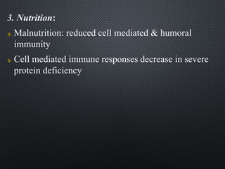 3. Nutrition:
Malnutrition: reduced cell mediated & humoral
immunity
Cell mediated immune responses decrease in severe
protein deficiency
 