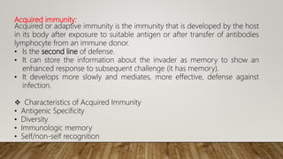 Acquired immunity:
Acquired or adaptive immunity is the immunity that is developed by the host
in its body after exposure ...