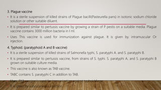 3. Plague vaccine
• It is a sterile suspension of killed strains of Plague bacilli(Pasteurella pans) in isotonic sodium ch...